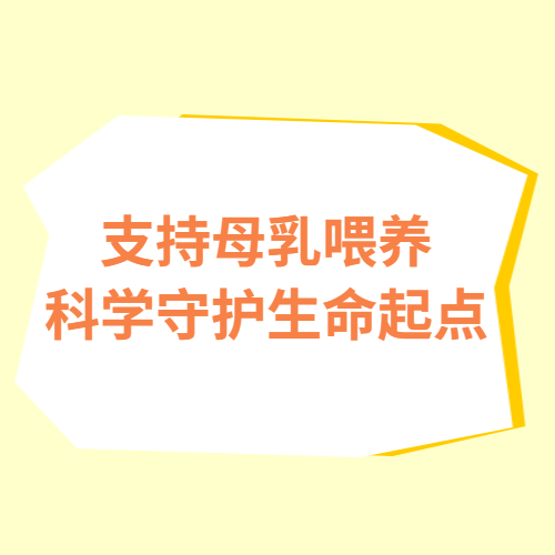 【健康科普】聚焦母乳喂养周，科学守护生命起点